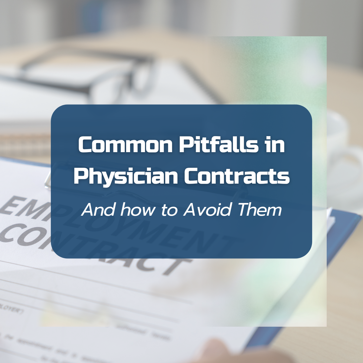 How to avoid common pitfalls in physician contracts